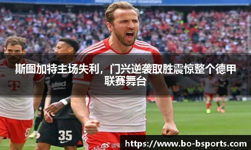 斯图加特主场失利,门兴逆袭取胜震惊整个德甲联赛舞台