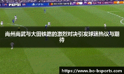 尚州尚武与大田铁路的激烈对决引发球迷热议与期待